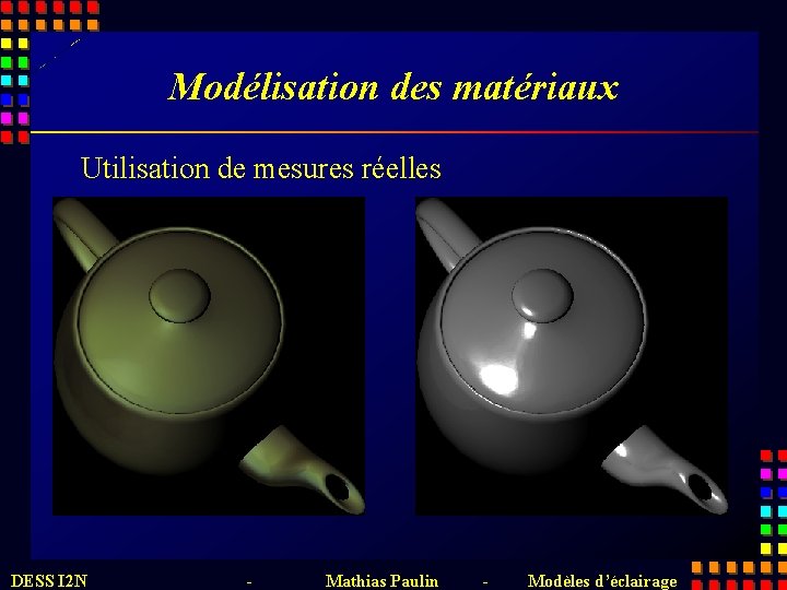 Modélisation des matériaux Utilisation de mesures réelles DESS I 2 N - Mathias Paulin