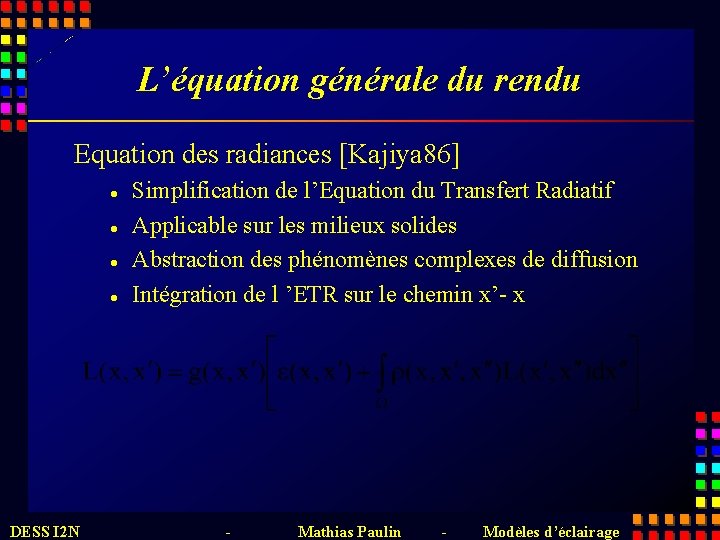 L’équation générale du rendu Equation des radiances [Kajiya 86] l l DESS I 2