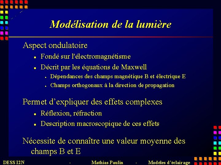 Modélisation de la lumière Aspect ondulatoire l l Fondé sur l'électromagnétisme Décrit par les