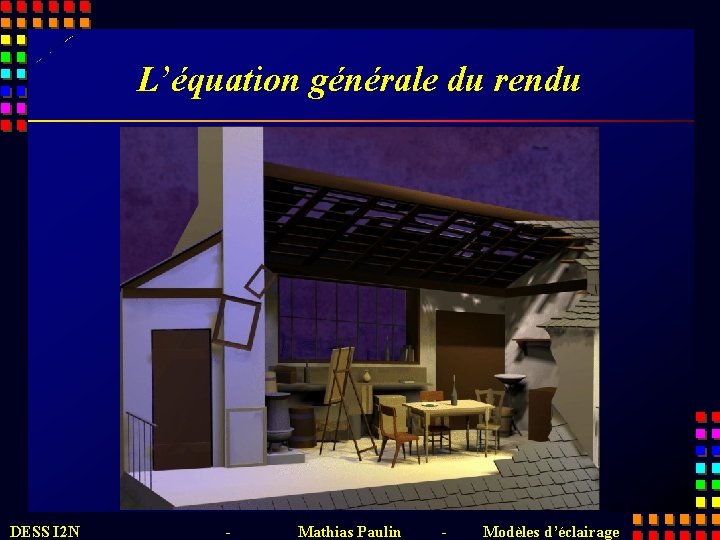 L’équation générale du rendu DESS I 2 N - Mathias Paulin - Modèles d’éclairage