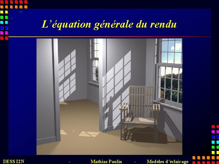 L’équation générale du rendu DESS I 2 N - Mathias Paulin - Modèles d’éclairage