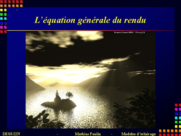 L’équation générale du rendu DESS I 2 N - Mathias Paulin - Modèles d’éclairage