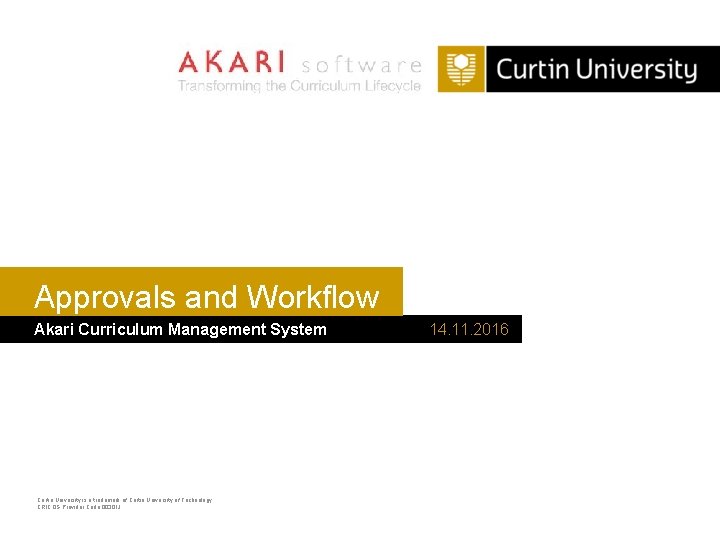 Approvals and Workflow Akari Curriculum Management System Curtin University is a trademark of Curtin