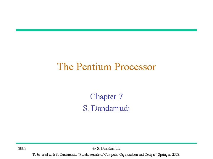 The Pentium Processor Chapter 7 S. Dandamudi 2003 Ó S. Dandamudi To be used