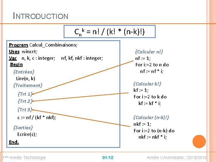 INTRODUCTION Cnk = n! / (k! * (n-k)!) Program Calcul_Combinaisons; Uses wincrt; Var n,