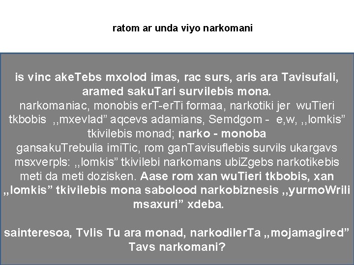 ratom ar unda viyo narkomani is vinc ake. Tebs mxolod imas, rac surs, aris