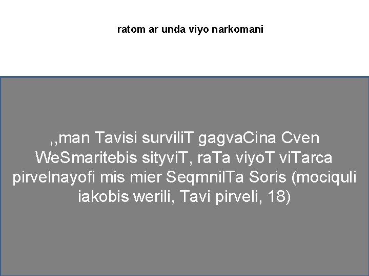 ratom ar unda viyo narkomani , , man Tavisi survili. T gagva. Cina Cven