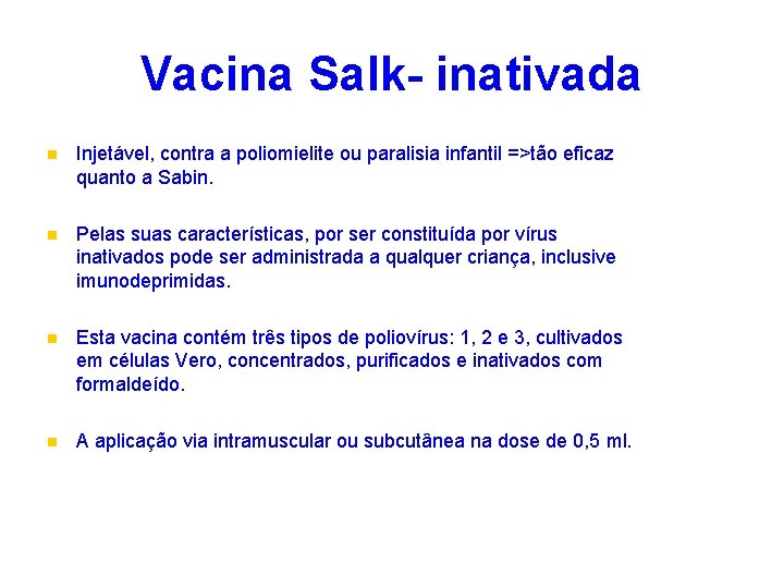 Vacina Salk- inativada n Injetável, contra a poliomielite ou paralisia infantil =>tão eficaz quanto