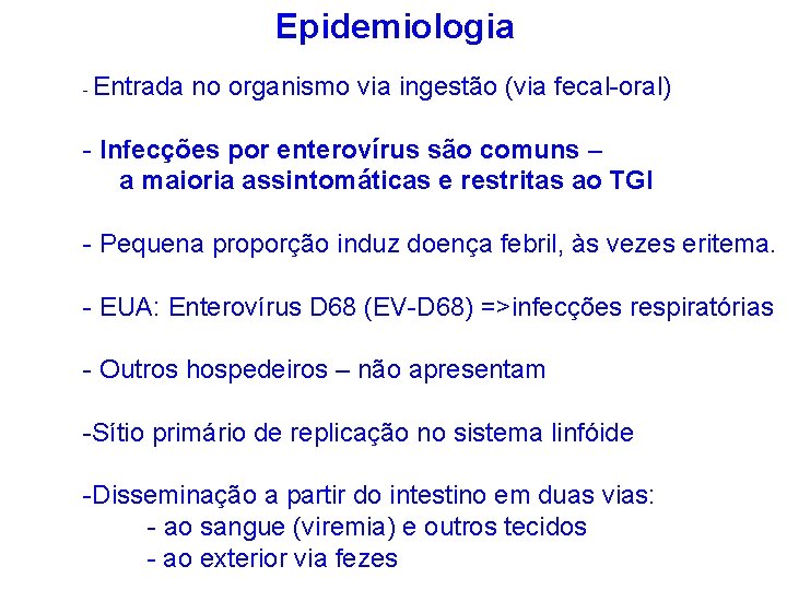 Epidemiologia - Entrada no organismo via ingestão (via fecal-oral) - Infecções por enterovírus são