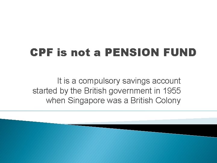 CPF is not a PENSION FUND It is a compulsory savings account started by