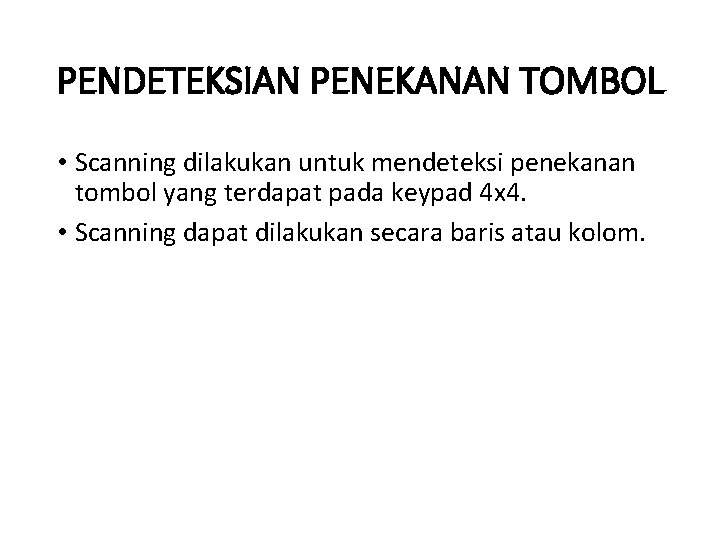 PENDETEKSIAN PENEKANAN TOMBOL • Scanning dilakukan untuk mendeteksi penekanan tombol yang terdapat pada keypad