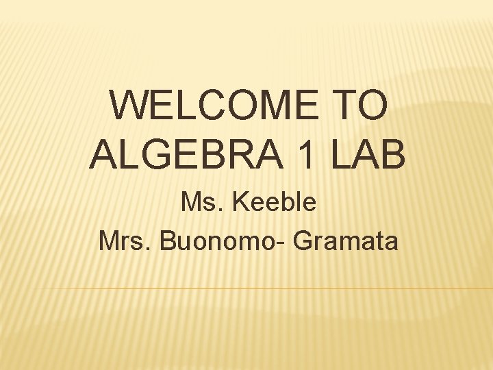 WELCOME TO ALGEBRA 1 LAB Ms. Keeble Mrs. Buonomo- Gramata 