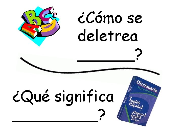 ¿Cómo se deletrea ______? ¿Qué significa _____? 