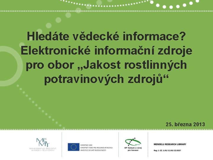 Hledáte vědecké informace? Elektronické informační zdroje pro obor „Jakost rostlinných potravinových zdrojů“ 25. března