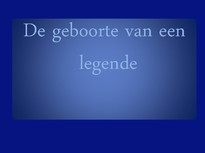 De geboorte van een legende 