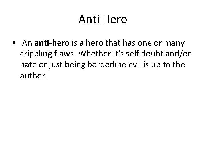 Anti Hero • An anti-hero is a hero that has one or many crippling