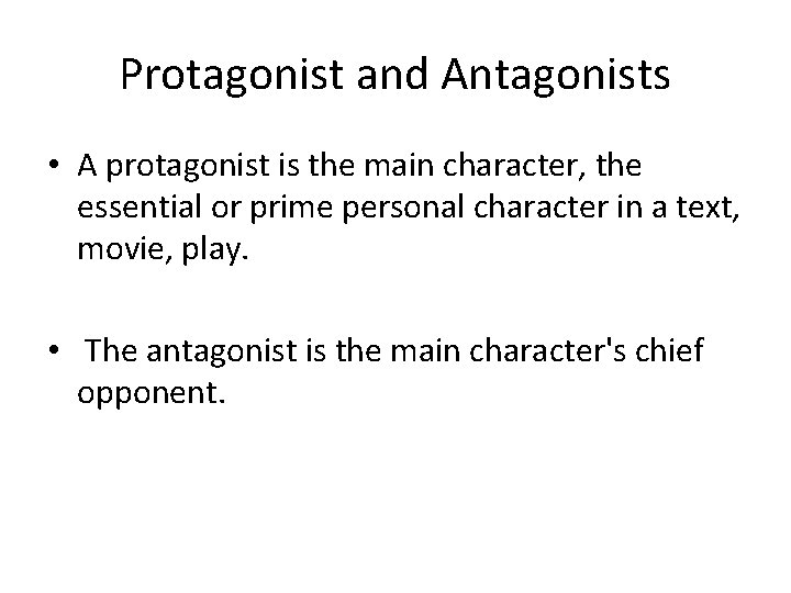 Protagonist and Antagonists • A protagonist is the main character, the essential or prime