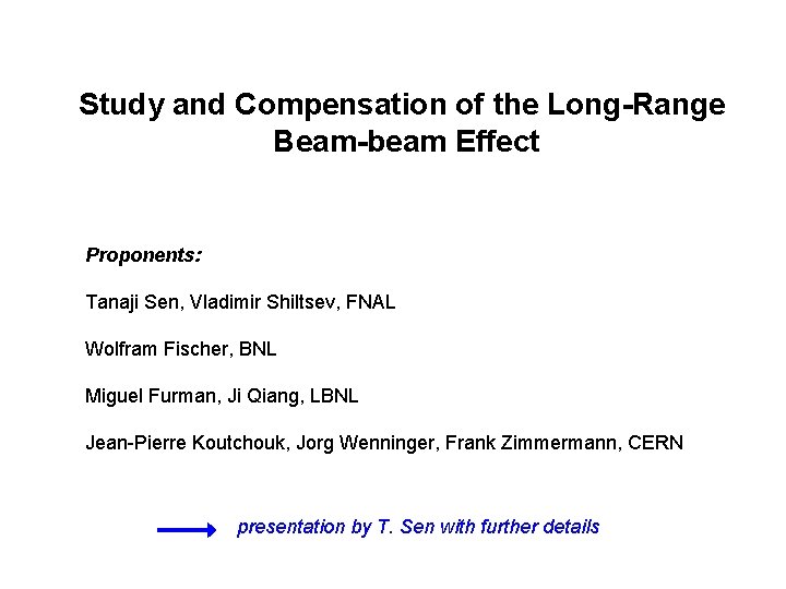 Study and Compensation of the Long-Range Beam-beam Effect Proponents: Tanaji Sen, Vladimir Shiltsev, FNAL