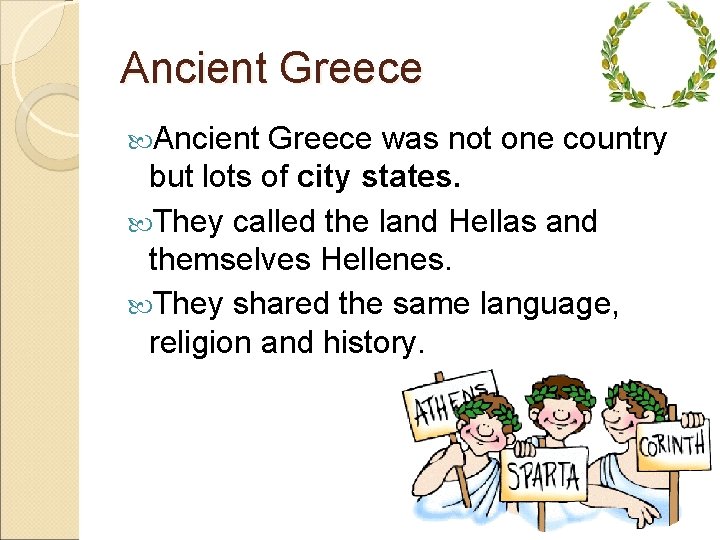 Ancient Greece was not one country but lots of city states. They called the