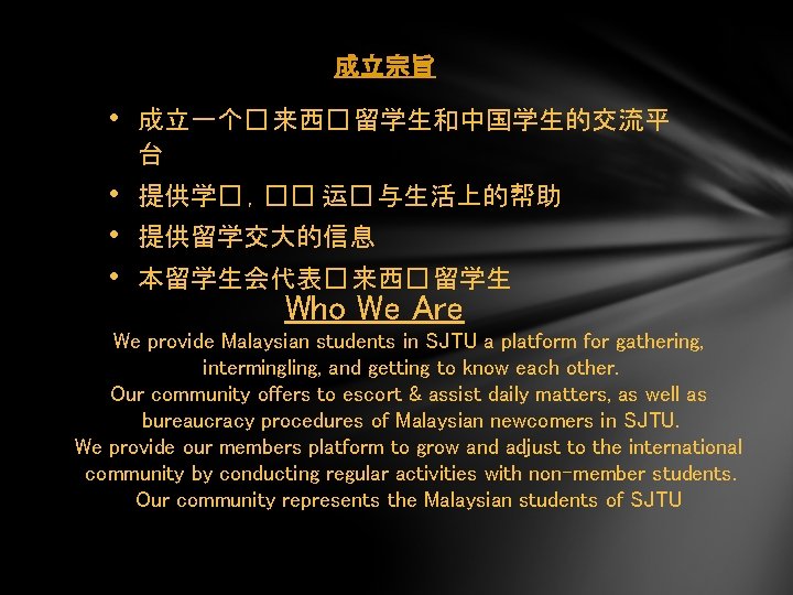 成立宗旨 • 成立一个� 来西� 留学生和中国学生的交流平 台 • 提供学� ，�� 运� 与生活上的帮助 • 提供留学交大的信息 •