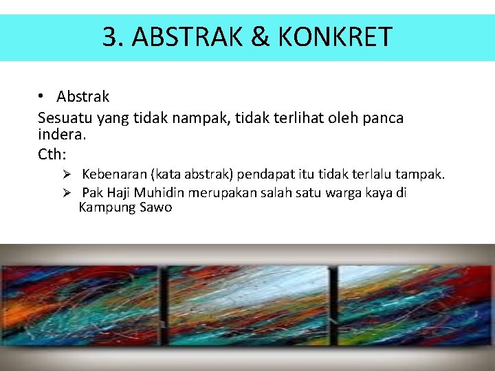 3. ABSTRAK & KONKRET • Abstrak Sesuatu yang tidak nampak, tidak terlihat oleh panca