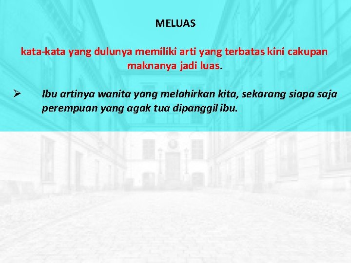 MELUAS kata-kata yang dulunya memiliki arti yang terbatas kini cakupan maknanya jadi luas. Ibu MELUAS kata-kata yang dulunya memiliki arti yang terbatas kini cakupan maknanya jadi luas. Ibu