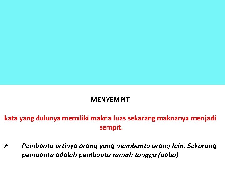 MENYEMPIT kata yang dulunya memiliki makna luas sekarang maknanya menjadi sempit. Pembantu artinya orang