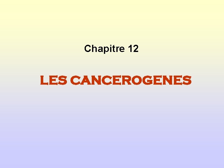 Chapitre 12 LES CANCEROGENES 