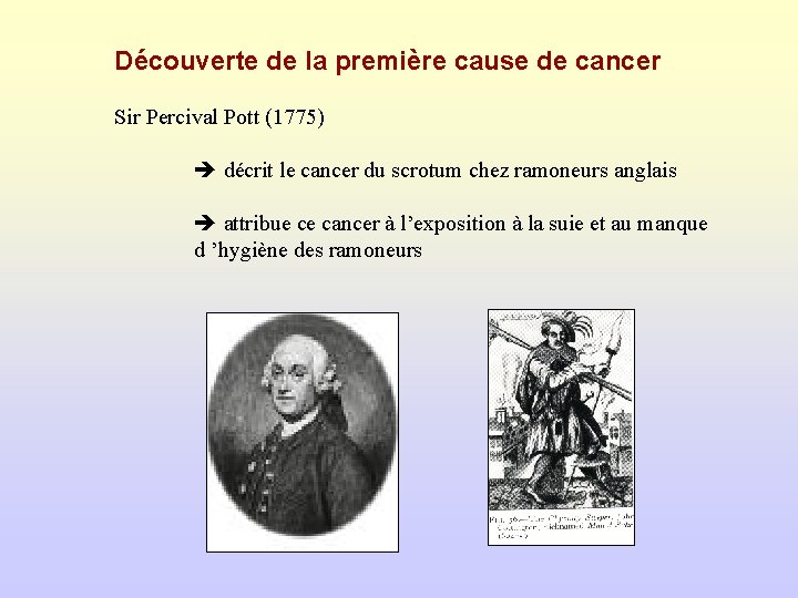 Découverte de la première cause de cancer Sir Percival Pott (1775) décrit le cancer