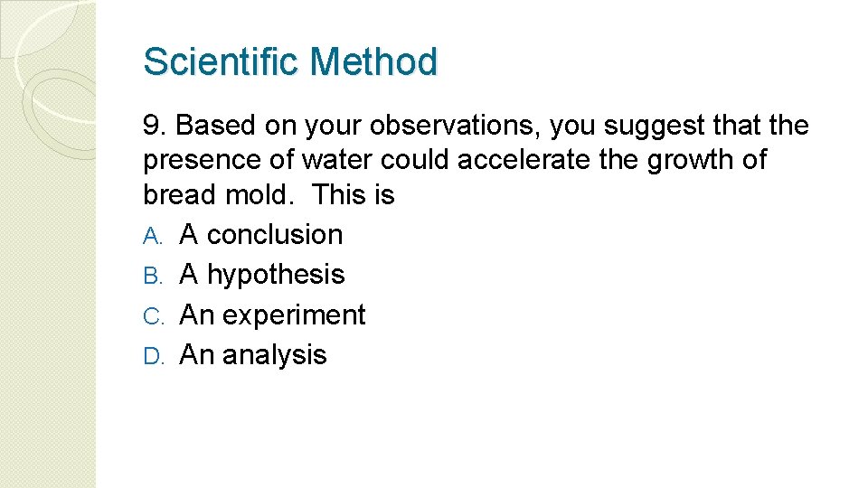 Scientific Method 9. Based on your observations, you suggest that the presence of water