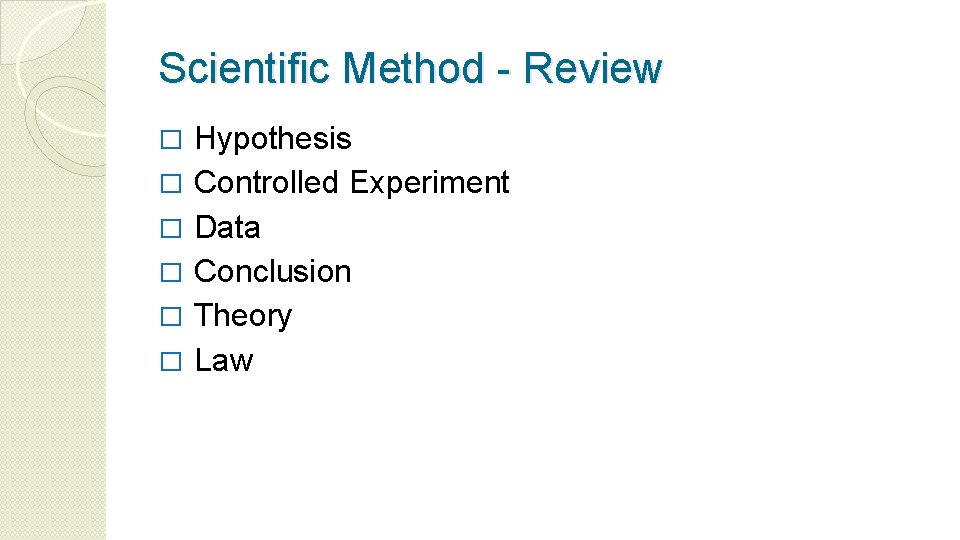 Scientific Method - Review � � � Hypothesis Controlled Experiment Data Conclusion Theory Law