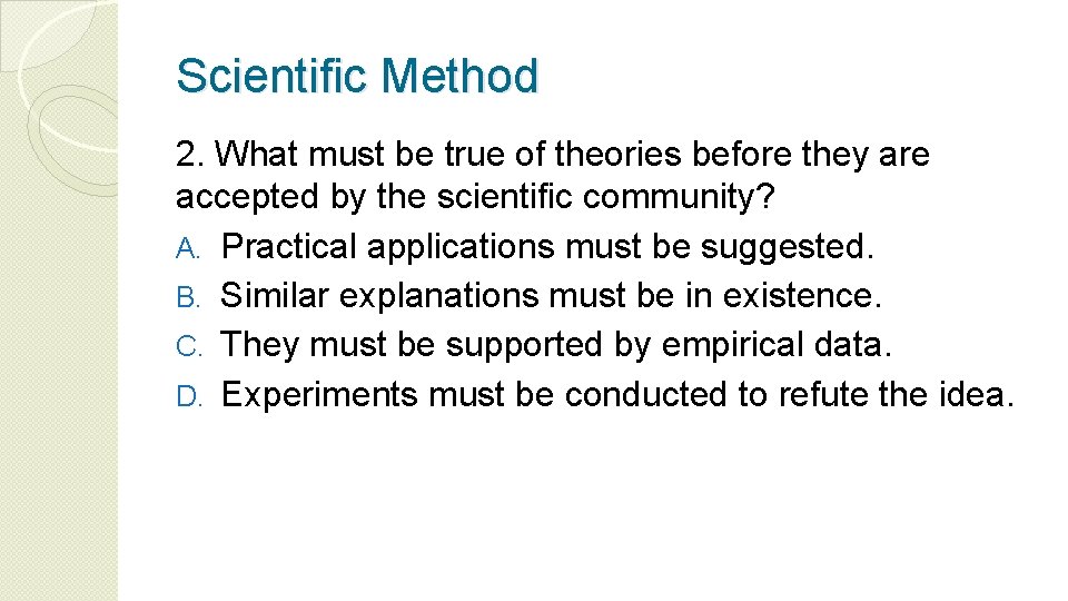 Scientific Method 2. What must be true of theories before they are accepted by