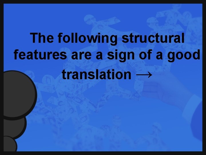 The following structural features are a sign of a good translation → 