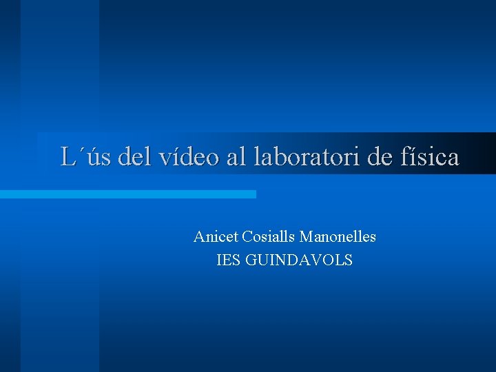 L´ús del vídeo al laboratori de física Anicet Cosialls Manonelles IES GUINDAVOLS 