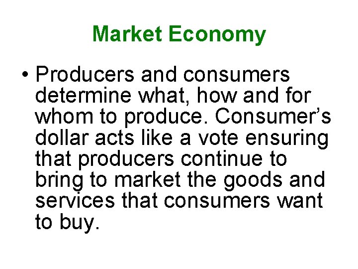 Market Economy • Producers and consumers determine what, how and for whom to produce.