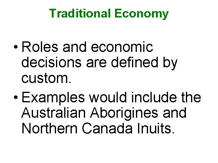 Traditional Economy • Roles and economic decisions are defined by custom. • Examples would