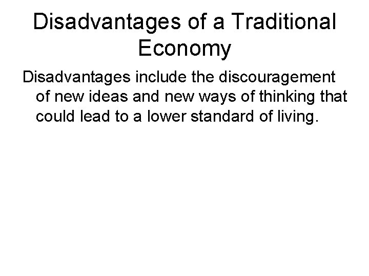 Disadvantages of a Traditional Economy Disadvantages include the discouragement of new ideas and new
