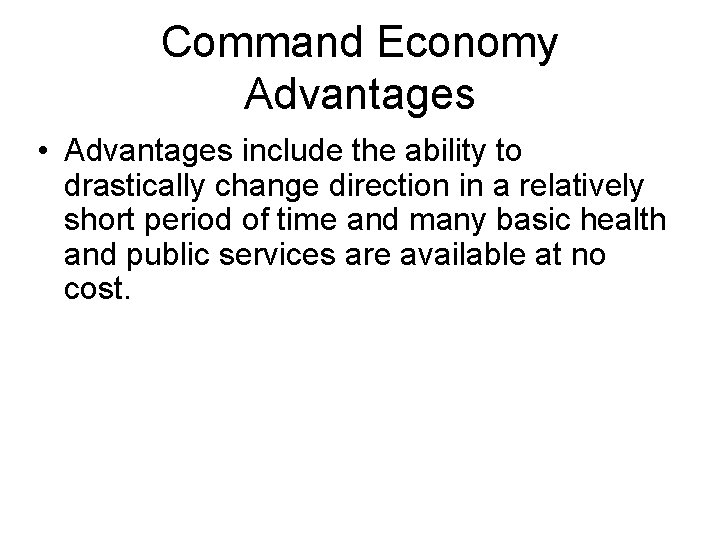 Command Economy Advantages • Advantages include the ability to drastically change direction in a