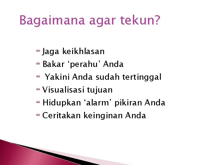 Bagaimana agar tekun? Jaga keikhlasan Bakar ‘perahu’ Anda Yakini Anda sudah tertinggal Visualisasi tujuan