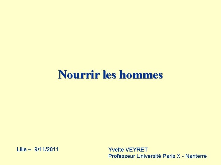 Nourrir les hommes Lille – 9/11/2011 Yvette VEYRET Professeur Université Paris X - Nanterre