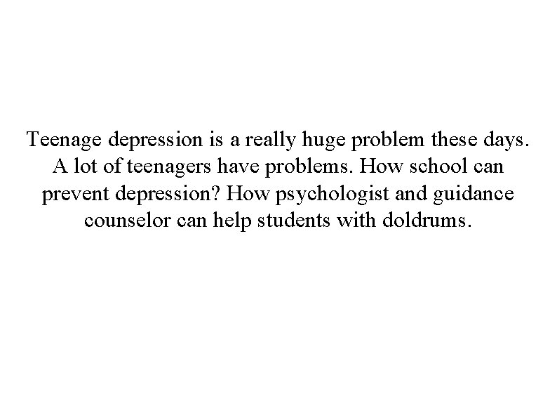 Teenage depression is a really huge problem these days. A lot of teenagers have