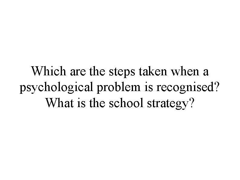 Which are the steps taken when a psychological problem is recognised? What is the