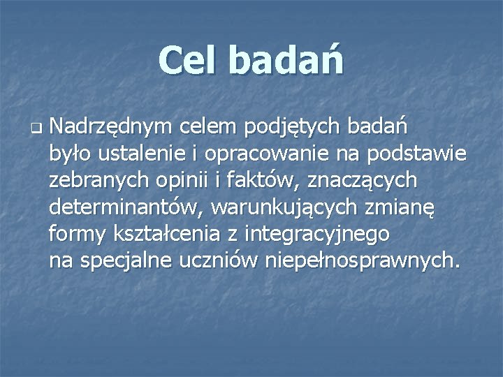 Cel badań q Nadrzędnym celem podjętych badań było ustalenie i opracowanie na podstawie zebranych