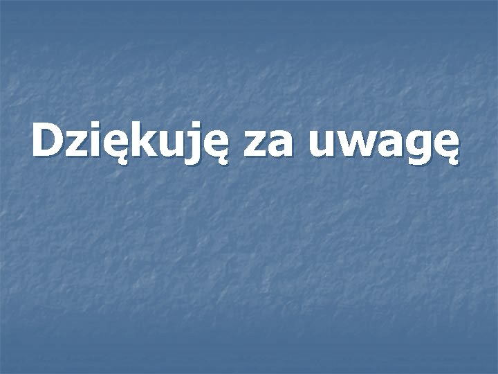 Dziękuję za uwagę 