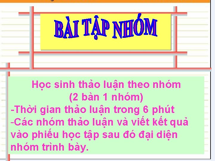 Học sinh thảo luận theo nhóm (2 bàn 1 nhóm) -Thời gian thảo luận