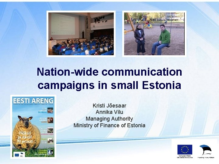 Nation-wide communication campaigns in small Estonia Kristi Jõesaar Annika Vilu Managing Authority Ministry of