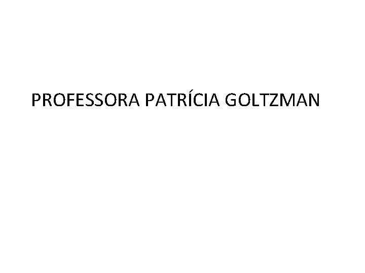 PROFESSORA PATRÍCIA GOLTZMAN 