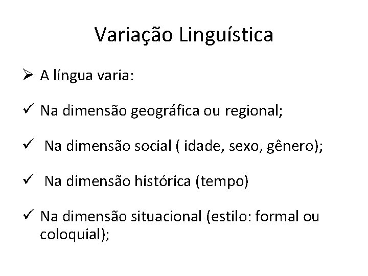 Variação Linguística Ø A língua varia: ü Na dimensão geográfica ou regional; ü Na
