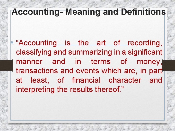 Accounting- Meaning and Definitions • “Accounting is the art of recording, classifying and summarizing
