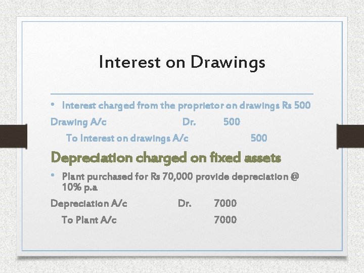 Interest on Drawings • Interest charged from the proprietor on drawings Rs 500 Drawing